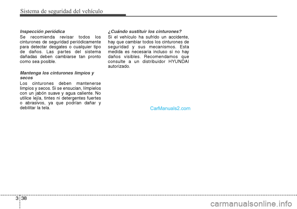 Hyundai Santa Fe 2016 Manual del propietario (in Spanish) Sistema de seguridad del vehículo
38 3
Inspección periódica
Se recomienda revisar todos los
cinturones de seguridad periódicamente
para detectar desgates o cualquier tipo
de daños. Las partes del Hyundai Santa Fe 2016 Manual del propietario (in Spanish) Sistema de seguridad del vehículo
38 3
Inspección periódica
Se recomienda revisar todos los
cinturones de seguridad periódicamente
para detectar desgates o cualquier tipo
de daños. Las partes del