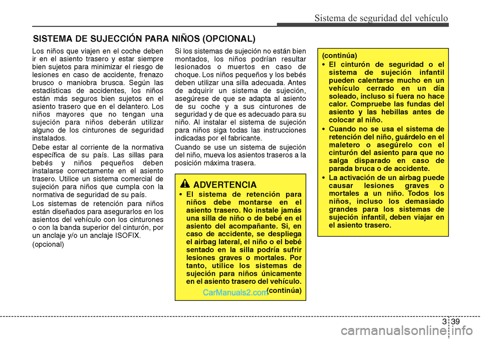 Hyundai Santa Fe 2016 Manual del propietario (in Spanish) 339
Sistema de seguridad del vehículo
SISTEMA DE SUJECCIÓN PARA NIÑOS (OPCIONAL)
Los niños que viajen en el coche deben
ir en el asiento trasero y estar siempre
bien sujetos para minimizar el ries Hyundai Santa Fe 2016 Manual del propietario (in Spanish) 339
Sistema de seguridad del vehículo
SISTEMA DE SUJECCIÓN PARA NIÑOS (OPCIONAL)
Los niños que viajen en el coche deben
ir en el asiento trasero y estar siempre
bien sujetos para minimizar el ries