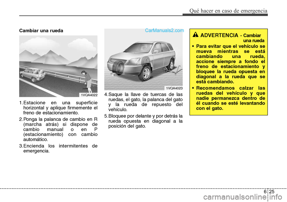 Hyundai Santa Fe 2016  Manual del propietario (in Spanish) 625
Qué hacer en caso de emergencia
Cambiar una rueda
1.Estacione en una superficie
horizontal y aplique firmemente el
freno de estacionamiento.
2.Ponga la palanca de cambio en R
(marcha atrás) si d