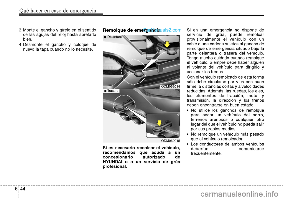 Hyundai Santa Fe 2016  Manual del propietario (in Spanish) Qué hacer en caso de emergencia
44 6
3. Monte el gancho y gírelo en el sentido
de las agujas del reloj hasta apretarlo
bien.
4. Desmonte el gancho y coloque de
nuevo la tapa cuando no lo necesite.Re