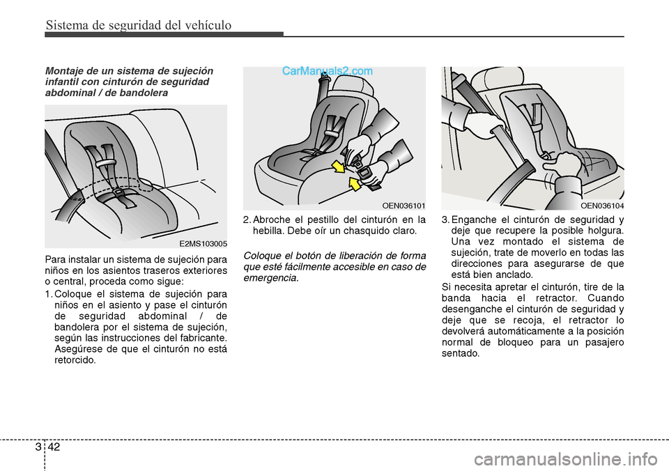 Hyundai Santa Fe 2016 Manual del propietario (in Spanish) Sistema de seguridad del vehículo
42 3
Montaje de un sistema de sujeción
infantil con cinturón de seguridad
abdominal / de bandolera
Para instalar un sistema de sujeción para
niños en los asiento Hyundai Santa Fe 2016 Manual del propietario (in Spanish) Sistema de seguridad del vehículo
42 3
Montaje de un sistema de sujeción
infantil con cinturón de seguridad
abdominal / de bandolera
Para instalar un sistema de sujeción para
niños en los asiento