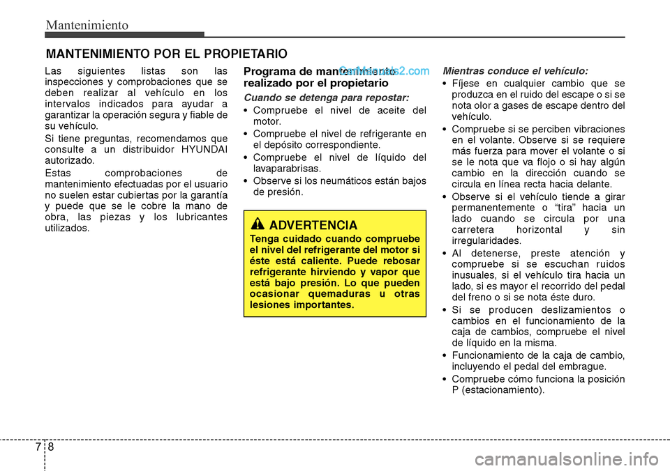 Hyundai Santa Fe 2016 Manual del propietario (in Spanish) Mantenimiento
8 7
MANTENIMIENTO POR EL PROPIETARIO
Las siguientes listas son las
inspecciones y comprobaciones que se
deben realizar al vehículo en los
intervalos indicados para ayudar a
garantizar l Hyundai Santa Fe 2016 Manual del propietario (in Spanish) Mantenimiento
8 7
MANTENIMIENTO POR EL PROPIETARIO
Las siguientes listas son las
inspecciones y comprobaciones que se
deben realizar al vehículo en los
intervalos indicados para ayudar a
garantizar l