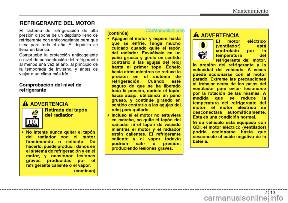 Hyundai Santa Fe 2016 Manual del propietario (in Spanish) 713
Mantenimiento
REFRIGERANTE DEL MOTOR
El sistema de refrigeración de alta
presión dispone de un depósito lleno de
refrigerante con anticongelante para que
sirva para todo el año. El depósito s Hyundai Santa Fe 2016 Manual del propietario (in Spanish) 713
Mantenimiento
REFRIGERANTE DEL MOTOR
El sistema de refrigeración de alta
presión dispone de un depósito lleno de
refrigerante con anticongelante para que
sirva para todo el año. El depósito s