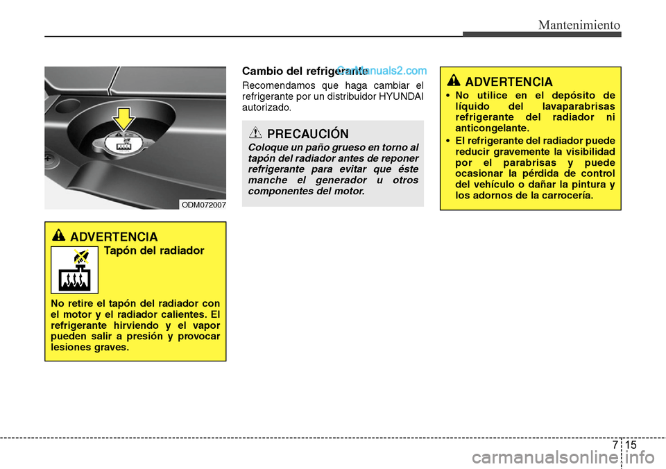 Hyundai Santa Fe 2016 Manual del propietario (in Spanish) 715
Mantenimiento
Cambio del refrigerante
Recomendamos que haga cambiar el
refrigerante por un distribuidor HYUNDAI
autorizado.ADVERTENCIA
• No utilice en el depósito de
líquido del lavaparabrisa Hyundai Santa Fe 2016 Manual del propietario (in Spanish) 715
Mantenimiento
Cambio del refrigerante
Recomendamos que haga cambiar el
refrigerante por un distribuidor HYUNDAI
autorizado.ADVERTENCIA
• No utilice en el depósito de
líquido del lavaparabrisa
