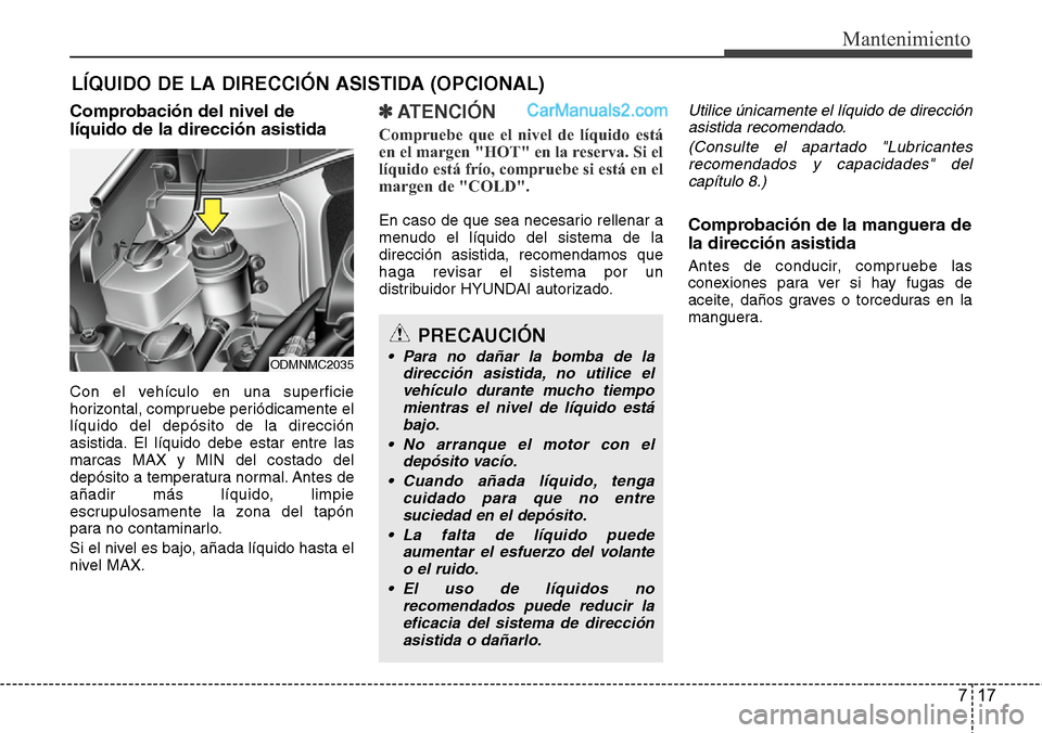 Hyundai Santa Fe 2016 Manual del propietario (in Spanish) 717
Mantenimiento
Comprobación del nivel de
líquido de la dirección asistida
Con el vehículo en una superficie
horizontal, compruebe periódicamente el
líquido del depósito de la dirección
asis Hyundai Santa Fe 2016 Manual del propietario (in Spanish) 717
Mantenimiento
Comprobación del nivel de
líquido de la dirección asistida
Con el vehículo en una superficie
horizontal, compruebe periódicamente el
líquido del depósito de la dirección
asis