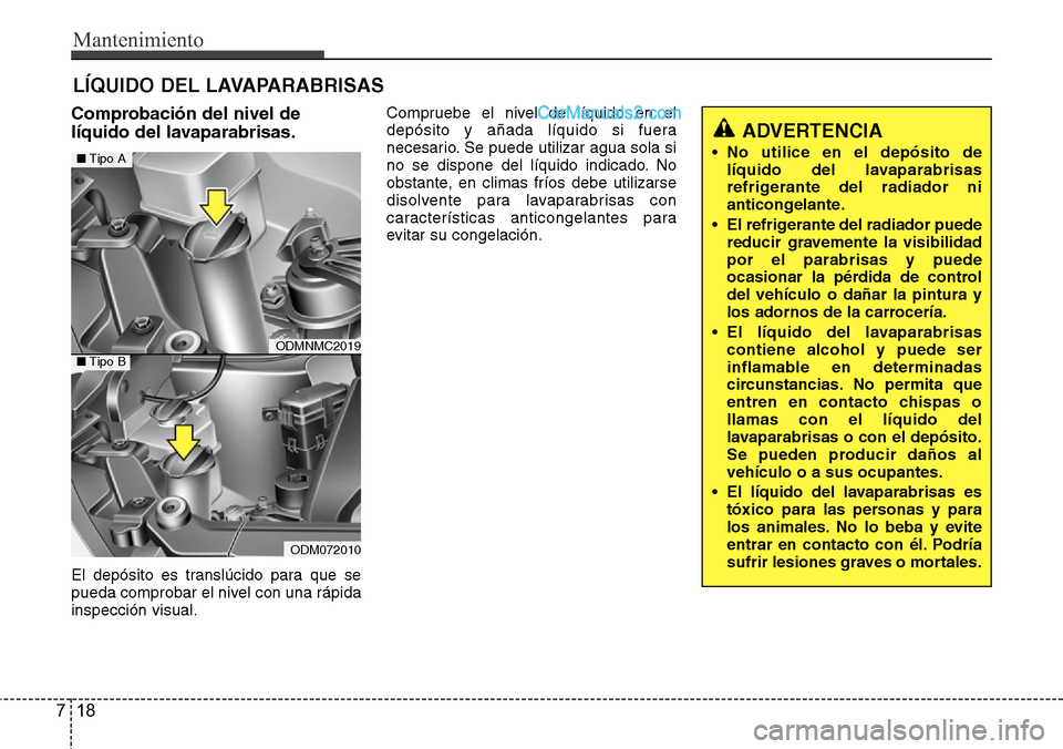 Hyundai Santa Fe 2016 Manual del propietario (in Spanish) Mantenimiento
18 7
LÍQUIDO DEL LAVAPARABRISAS
Comprobación del nivel de
líquido del lavaparabrisas.
El depósito es translúcido para que se
pueda comprobar el nivel con una rápida
inspección vis Hyundai Santa Fe 2016 Manual del propietario (in Spanish) Mantenimiento
18 7
LÍQUIDO DEL LAVAPARABRISAS
Comprobación del nivel de
líquido del lavaparabrisas.
El depósito es translúcido para que se
pueda comprobar el nivel con una rápida
inspección vis