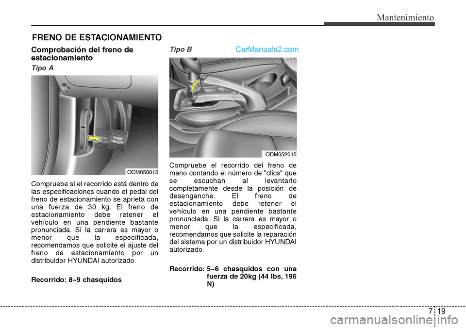 Hyundai Santa Fe 2016 Manual del propietario (in Spanish) 719
Mantenimiento
FRENO DE ESTACIONAMIENTO
Comprobación del freno de
estacionamiento
Tipo A
Compruebe si el recorrido está dentro de
las especificaciones cuando el pedal del
freno de estacionamiento Hyundai Santa Fe 2016 Manual del propietario (in Spanish) 719
Mantenimiento
FRENO DE ESTACIONAMIENTO
Comprobación del freno de
estacionamiento
Tipo A
Compruebe si el recorrido está dentro de
las especificaciones cuando el pedal del
freno de estacionamiento