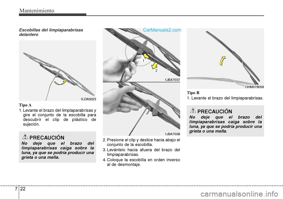 Hyundai Santa Fe 2016 Manual del propietario (in Spanish) Mantenimiento
22 7
Escobillas del limpiaparabrisas
delantero
Tipo A
1. Levante el brazo del limpiaparabrisas y
gire el conjunto de la escobilla para
descubrir el clip de plástico de
sujeción.
2. Pre Hyundai Santa Fe 2016 Manual del propietario (in Spanish) Mantenimiento
22 7
Escobillas del limpiaparabrisas
delantero
Tipo A
1. Levante el brazo del limpiaparabrisas y
gire el conjunto de la escobilla para
descubrir el clip de plástico de
sujeción.
2. Pre