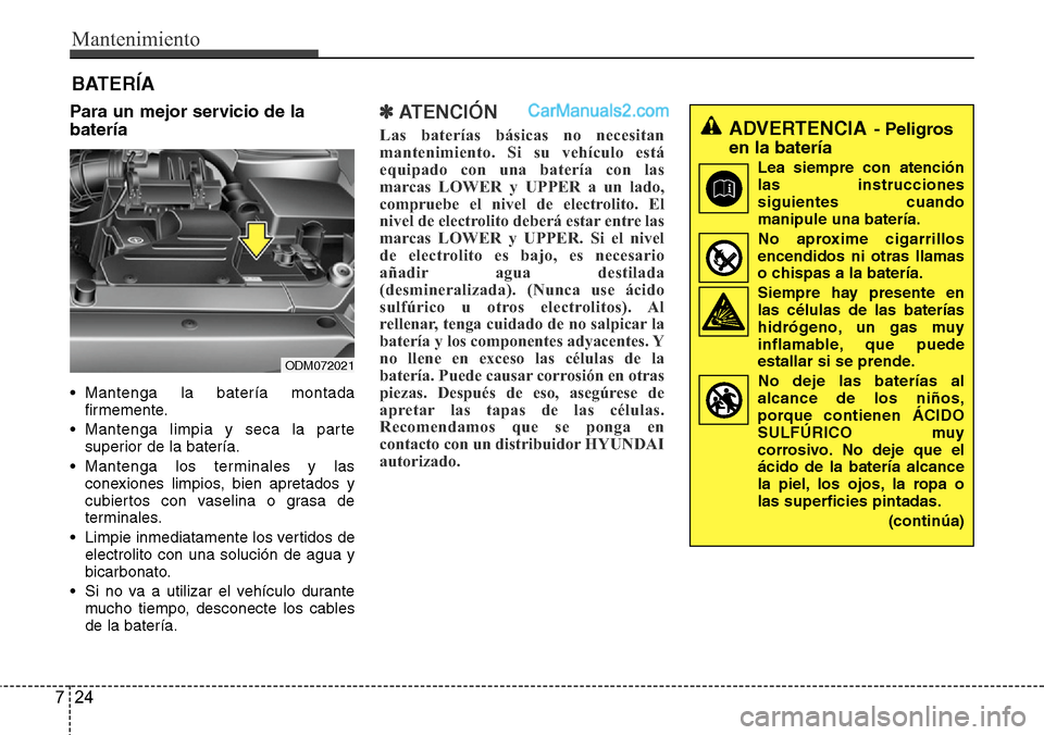 Hyundai Santa Fe 2016 Manual del propietario (in Spanish) Mantenimiento
24 7
Para un mejor servicio de la
batería
• Mantenga la batería montada
firmemente.
• Mantenga limpia y seca la parte
superior de la batería.
• Mantenga los terminales y las
con Hyundai Santa Fe 2016 Manual del propietario (in Spanish) Mantenimiento
24 7
Para un mejor servicio de la
batería
• Mantenga la batería montada
firmemente.
• Mantenga limpia y seca la parte
superior de la batería.
• Mantenga los terminales y las
con