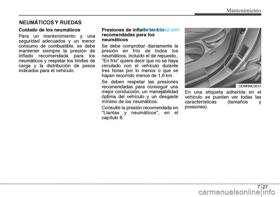 Hyundai Santa Fe 2016 Manual del propietario (in Spanish) 727
Mantenimiento
NEUMÁTICOS Y RUEDAS
Cuidado de los neumáticos
Para un mantenimiento y una
seguridad adecuados y un menor
consumo de combustible, se debe
mantener siempre la presión de
inflado re Hyundai Santa Fe 2016 Manual del propietario (in Spanish) 727
Mantenimiento
NEUMÁTICOS Y RUEDAS
Cuidado de los neumáticos
Para un mantenimiento y una
seguridad adecuados y un menor
consumo de combustible, se debe
mantener siempre la presión de
inflado re