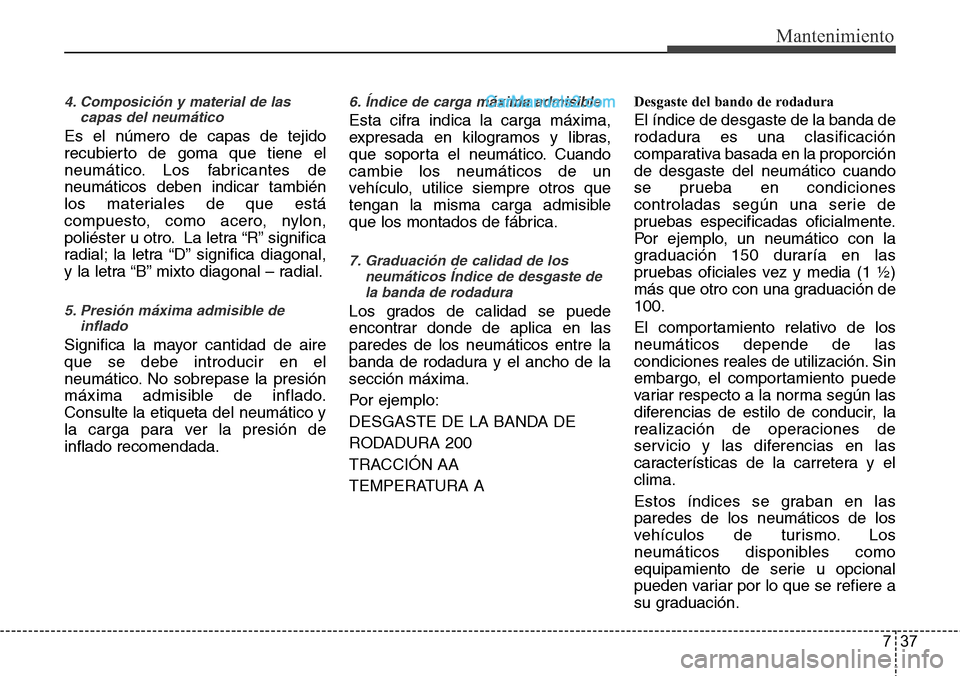 Hyundai Santa Fe 2016  Manual del propietario (in Spanish) 737
Mantenimiento
4. Composición y material de las
capas del neumático
Es el número de capas de tejido
recubierto de goma que tiene el
neumático. Los fabricantes de
neumáticos deben indicar tambi