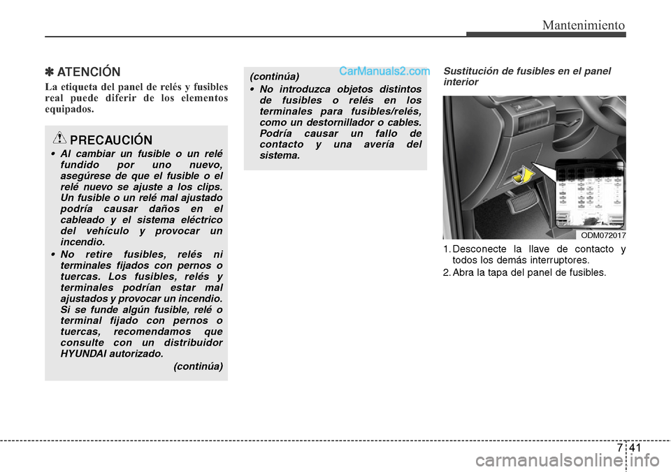 Hyundai Santa Fe 2016 Manual del propietario (in Spanish) 741
Mantenimiento
✽ ATENCIÓN
La etiqueta del panel de relés y fusibles
real puede diferir de los elementos
equipados.
Sustitución de fusibles en el panel
interior
1. Desconecte la llave de contac Hyundai Santa Fe 2016 Manual del propietario (in Spanish) 741
Mantenimiento
✽ ATENCIÓN
La etiqueta del panel de relés y fusibles
real puede diferir de los elementos
equipados.
Sustitución de fusibles en el panel
interior
1. Desconecte la llave de contac