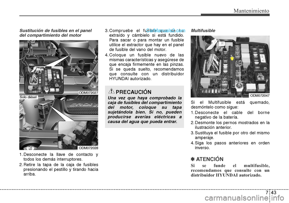 Hyundai Santa Fe 2016 Manual del propietario (in Spanish) 743
Mantenimiento
Sustitución de fusibles en el panel
del compartimiento del motor
1. Desconecte la llave de contacto y
todos los demás interruptores.
2. Retire la tapa de la caja de fusibles
presio Hyundai Santa Fe 2016 Manual del propietario (in Spanish) 743
Mantenimiento
Sustitución de fusibles en el panel
del compartimiento del motor
1. Desconecte la llave de contacto y
todos los demás interruptores.
2. Retire la tapa de la caja de fusibles
presio