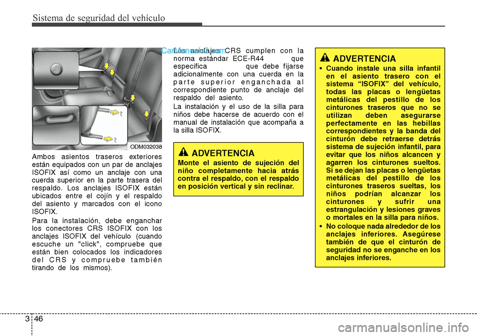 Hyundai Santa Fe 2016 Manual del propietario (in Spanish) Sistema de seguridad del vehículo
46 3
Ambos asientos traseros exteriores
están equipados con un par de anclajes
ISOFIX así como un anclaje con una
cuerda superior en la parte trasera del
respaldo. Hyundai Santa Fe 2016 Manual del propietario (in Spanish) Sistema de seguridad del vehículo
46 3
Ambos asientos traseros exteriores
están equipados con un par de anclajes
ISOFIX así como un anclaje con una
cuerda superior en la parte trasera del
respaldo.