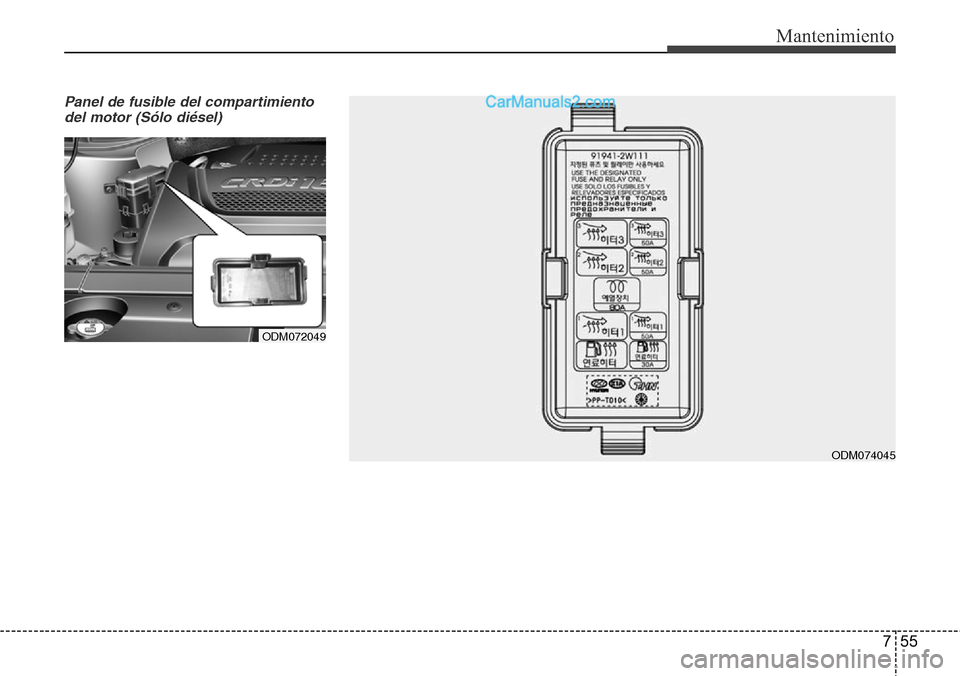 Hyundai Santa Fe 2016 Manual del propietario (in Spanish) 755
Mantenimiento
Panel de fusible del compartimiento
del motor (Sólo diésel)
ODM072049
ODM074045 Hyundai Santa Fe 2016 Manual del propietario (in Spanish) 755
Mantenimiento
Panel de fusible del compartimiento
del motor (Sólo diésel)
ODM072049
ODM074045