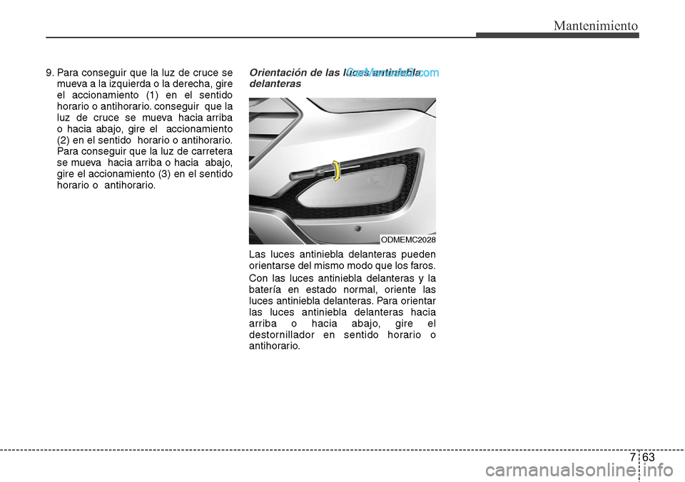 Hyundai Santa Fe 2016 Manual del propietario (in Spanish) 763
Mantenimiento
9. Para conseguir que la luz de cruce se
mueva a la izquierda o la derecha, gire
el accionamiento (1) en el sentido
horario o antihorario. conseguir que la
luz de cruce se mueva Hyundai Santa Fe 2016 Manual del propietario (in Spanish) 763
Mantenimiento
9. Para conseguir que la luz de cruce se
mueva a la izquierda o la derecha, gire
el accionamiento (1) en el sentido
horario o antihorario. conseguir que la
luz de cruce se mueva