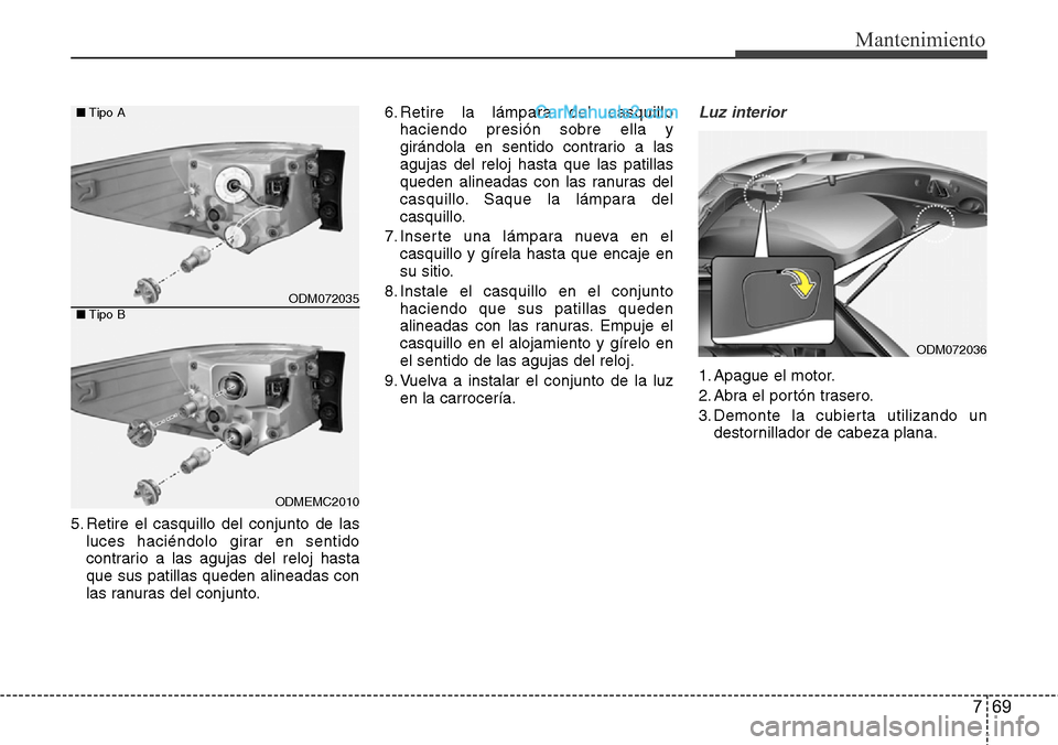 Hyundai Santa Fe 2016 Manual del propietario (in Spanish) 769
Mantenimiento
5. Retire el casquillo del conjunto de las
luces haciéndolo girar en sentido
contrario a las agujas del reloj hasta
que sus patillas queden alineadas con
las ranuras del conjunto.6. Hyundai Santa Fe 2016 Manual del propietario (in Spanish) 769
Mantenimiento
5. Retire el casquillo del conjunto de las
luces haciéndolo girar en sentido
contrario a las agujas del reloj hasta
que sus patillas queden alineadas con
las ranuras del conjunto.6.