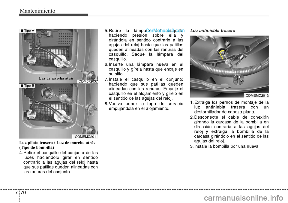 Hyundai Santa Fe 2016 Manual del propietario (in Spanish) Mantenimiento
70 7
Luz piloto trasero / Luz de marcha atrás
(Tipo de bombilla)
4. Retire el casquillo del conjunto de las
luces haciéndolo girar en sentido
contrario a las agujas del reloj hasta
que Hyundai Santa Fe 2016 Manual del propietario (in Spanish) Mantenimiento
70 7
Luz piloto trasero / Luz de marcha atrás
(Tipo de bombilla)
4. Retire el casquillo del conjunto de las
luces haciéndolo girar en sentido
contrario a las agujas del reloj hasta
que