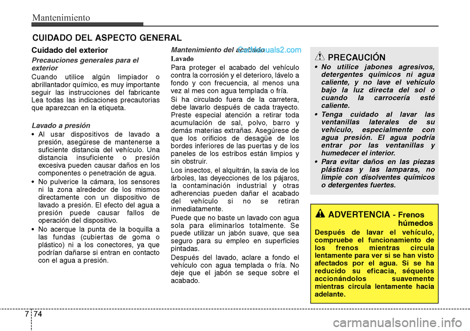 Hyundai Santa Fe 2016 Manual del propietario (in Spanish) Mantenimiento
74 7
CUIDADO DEL ASPECTO GENERAL
Cuidado del exterior
Precauciones generales para el
exterior
Cuando utilice algún limpiador o
abrillantador químico, es muy importante
seguir las instr Hyundai Santa Fe 2016 Manual del propietario (in Spanish) Mantenimiento
74 7
CUIDADO DEL ASPECTO GENERAL
Cuidado del exterior
Precauciones generales para el
exterior
Cuando utilice algún limpiador o
abrillantador químico, es muy importante
seguir las instr