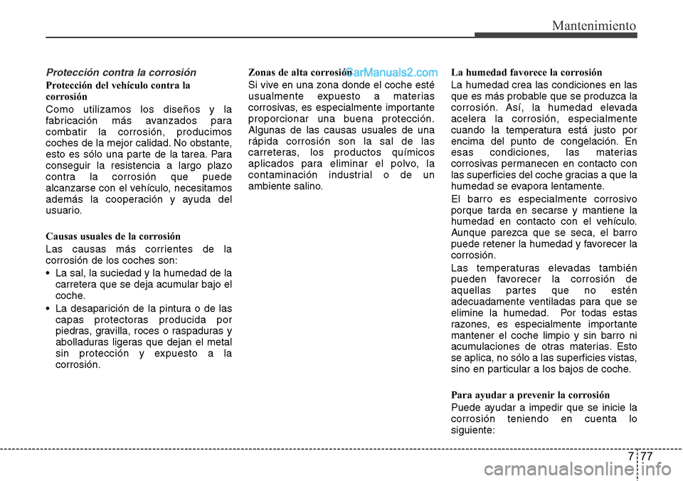 Hyundai Santa Fe 2016 Manual del propietario (in Spanish) 777
Mantenimiento
Protección contra la corrosión
Protección del vehículo contra la
corrosión
Como utilizamos los diseños y la
fabricación más avanzados para
combatir la corrosión, producimos
Hyundai Santa Fe 2016 Manual del propietario (in Spanish) 777
Mantenimiento
Protección contra la corrosión
Protección del vehículo contra la
corrosión
Como utilizamos los diseños y la
fabricación más avanzados para
combatir la corrosión, producimos