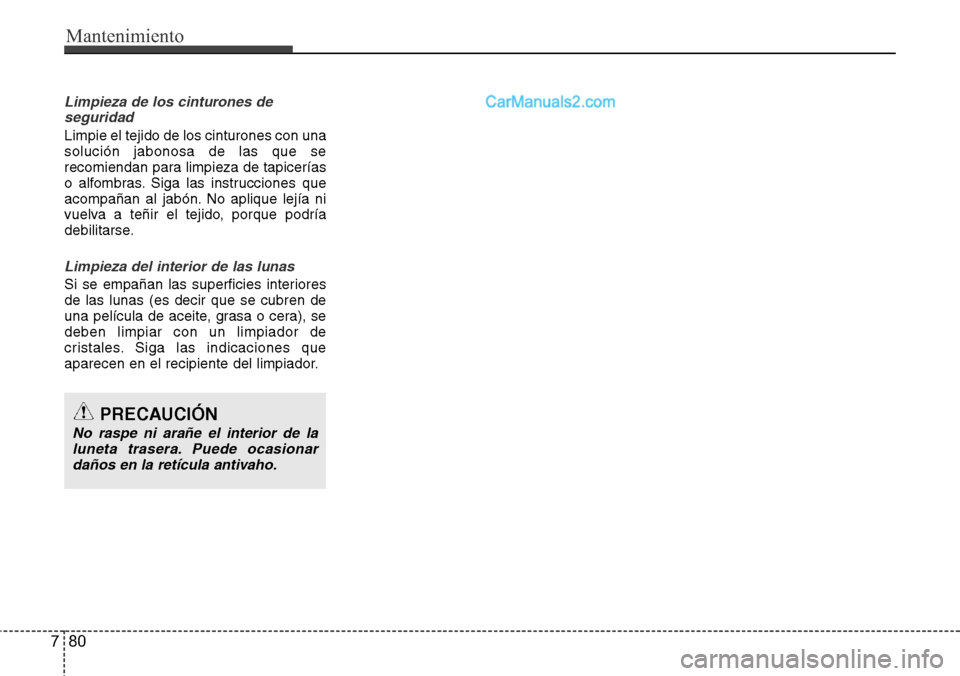 Hyundai Santa Fe 2016 Manual del propietario (in Spanish) Mantenimiento
80 7
Limpieza de los cinturones de
seguridad
Limpie el tejido de los cinturones con una
solución jabonosa de las que se
recomiendan para limpieza de tapicerías
o alfombras. Siga las in Hyundai Santa Fe 2016 Manual del propietario (in Spanish) Mantenimiento
80 7
Limpieza de los cinturones de
seguridad
Limpie el tejido de los cinturones con una
solución jabonosa de las que se
recomiendan para limpieza de tapicerías
o alfombras. Siga las in