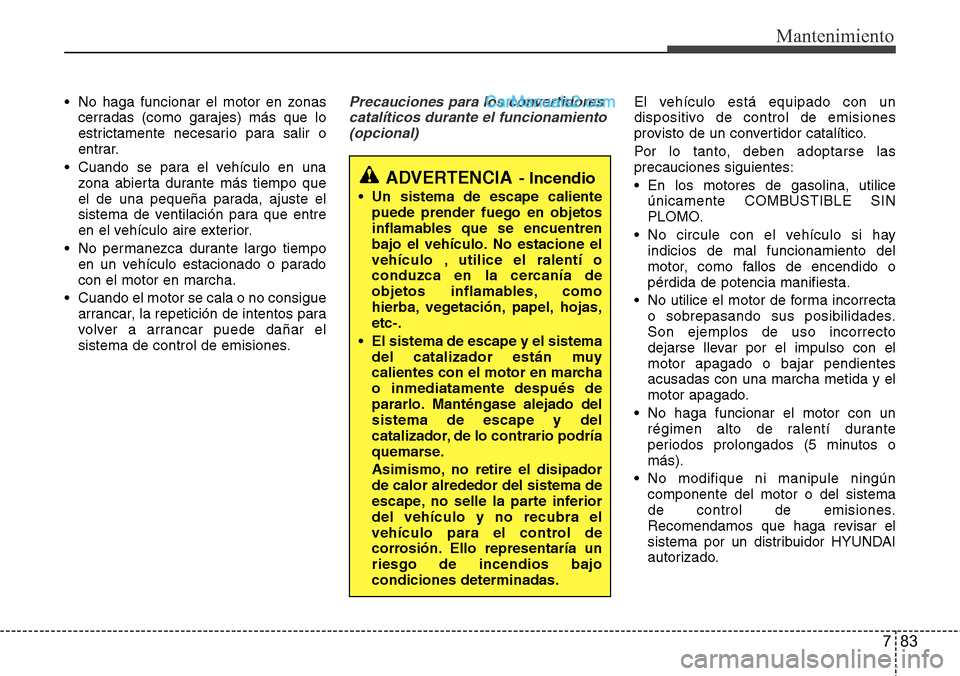 Hyundai Santa Fe 2016 Manual del propietario (in Spanish) 783
Mantenimiento
• No haga funcionar el motor en zonas
cerradas (como garajes) más que lo
estrictamente necesario para salir o
entrar.
• Cuando se para el vehículo en una
zona abierta durante m Hyundai Santa Fe 2016 Manual del propietario (in Spanish) 783
Mantenimiento
• No haga funcionar el motor en zonas
cerradas (como garajes) más que lo
estrictamente necesario para salir o
entrar.
• Cuando se para el vehículo en una
zona abierta durante m