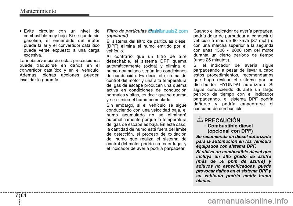 Hyundai Santa Fe 2016 Manual del propietario (in Spanish) • Evite circular con un nivel de
combustible muy bajo. Si se queda sin
gasolina, el encendido del motor
puede fallar y el convertidor catalítico
puede verse expuesto a una carga
excesiva.
La inobse Hyundai Santa Fe 2016 Manual del propietario (in Spanish) • Evite circular con un nivel de
combustible muy bajo. Si se queda sin
gasolina, el encendido del motor
puede fallar y el convertidor catalítico
puede verse expuesto a una carga
excesiva.
La inobse
