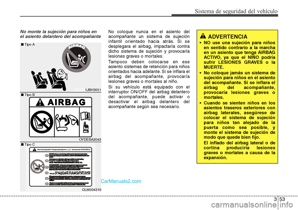 Hyundai Santa Fe 2016 Manual del propietario (in Spanish) 353
Sistema de seguridad del vehículo
No monte la sujeción para niños en
el asiento delantero del acompañanteNo coloque nunca en el asiento del
acompañante un sistema de sujeción
infantil orient Hyundai Santa Fe 2016 Manual del propietario (in Spanish) 353
Sistema de seguridad del vehículo
No monte la sujeción para niños en
el asiento delantero del acompañanteNo coloque nunca en el asiento del
acompañante un sistema de sujeción
infantil orient