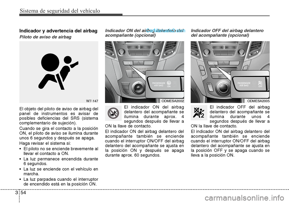 Hyundai Santa Fe 2016 Manual del propietario (in Spanish) Sistema de seguridad del vehículo
54 3
Indicador y advertencia del airbag
Piloto de aviso de airbag
El objeto del piloto de aviso de airbag del
panel de instrumentos es avisar de
posibles deficienci Hyundai Santa Fe 2016 Manual del propietario (in Spanish) Sistema de seguridad del vehículo
54 3
Indicador y advertencia del airbag
Piloto de aviso de airbag
El objeto del piloto de aviso de airbag del
panel de instrumentos es avisar de
posibles deficienci