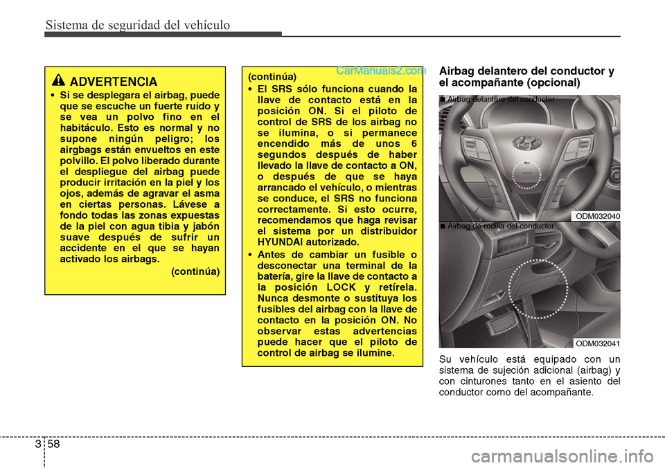 Hyundai Santa Fe 2016 Manual del propietario (in Spanish) Sistema de seguridad del vehículo
58 3
Airbag delantero del conductor y
el acompañante (opcional)
Su vehículo está equipado con un
sistema de sujeción adicional (airbag) y
con cinturones tanto en Hyundai Santa Fe 2016 Manual del propietario (in Spanish) Sistema de seguridad del vehículo
58 3
Airbag delantero del conductor y
el acompañante (opcional)
Su vehículo está equipado con un
sistema de sujeción adicional (airbag) y
con cinturones tanto en