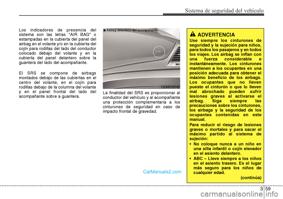 Hyundai Santa Fe 2016 Manual del propietario (in Spanish) 359
Sistema de seguridad del vehículo
Los indicadores de presencia del
sistema son las letras "AIR BAG" o
estampadas en la cubierta del panel del
airbag en el volante y/o en la cubierta del
cojín pa Hyundai Santa Fe 2016 Manual del propietario (in Spanish) 359
Sistema de seguridad del vehículo
Los indicadores de presencia del
sistema son las letras "AIR BAG" o
estampadas en la cubierta del panel del
airbag en el volante y/o en la cubierta del
cojín pa