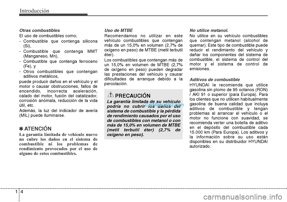 Hyundai Santa Fe 2016 Manual del propietario (in Spanish) Introducción
4 1
Otras combustibles
El uso de combustibles como;
- Combustible que contenga silicona
(Si),
- Combustible que contenga MMT
(Manganeso, Mn),
- Combustible que contenga ferroceno
(Fe), y Hyundai Santa Fe 2016 Manual del propietario (in Spanish) Introducción
4 1
Otras combustibles
El uso de combustibles como;
- Combustible que contenga silicona
(Si),
- Combustible que contenga MMT
(Manganeso, Mn),
- Combustible que contenga ferroceno
(Fe), y