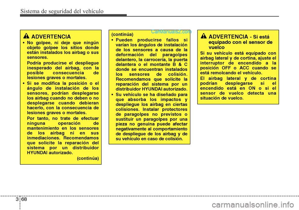Hyundai Santa Fe 2016 Manual del propietario (in Spanish) Sistema de seguridad del vehículo
68 3
ADVERTENCIA - Si está
equipado con el sensor de
vuelco
Si su vehículo está equipado con
airbag lateral y de cortina, ajuste el
interruptor de encendido a la
Hyundai Santa Fe 2016 Manual del propietario (in Spanish) Sistema de seguridad del vehículo
68 3
ADVERTENCIA - Si está
equipado con el sensor de
vuelco
Si su vehículo está equipado con
airbag lateral y de cortina, ajuste el
interruptor de encendido a la