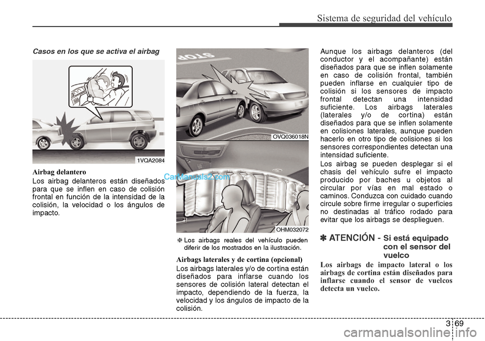 Hyundai Santa Fe 2016 Manual del propietario (in Spanish) 369
Sistema de seguridad del vehículo
Casos en los que se activa el airbag
Airbag delantero
Los airbag delanteros están diseñados
para que se inflen en caso de colisión
frontal en función de la i Hyundai Santa Fe 2016 Manual del propietario (in Spanish) 369
Sistema de seguridad del vehículo
Casos en los que se activa el airbag
Airbag delantero
Los airbag delanteros están diseñados
para que se inflen en caso de colisión
frontal en función de la i