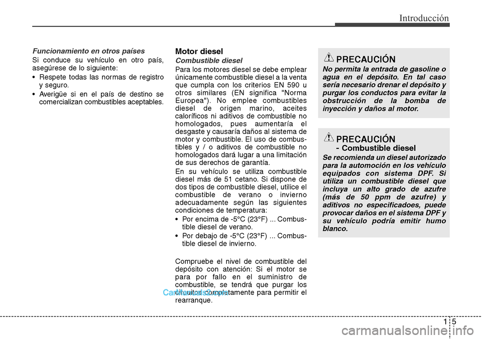 Hyundai Santa Fe 2016 Manual del propietario (in Spanish) 15
Introducción
Funcionamiento en otros países
Si conduce su vehículo en otro país,
asegúrese de lo siguiente:
• Respete todas las normas de registro
y seguro.
• Averigüe si en el país de d Hyundai Santa Fe 2016 Manual del propietario (in Spanish) 15
Introducción
Funcionamiento en otros países
Si conduce su vehículo en otro país,
asegúrese de lo siguiente:
• Respete todas las normas de registro
y seguro.
• Averigüe si en el país de d