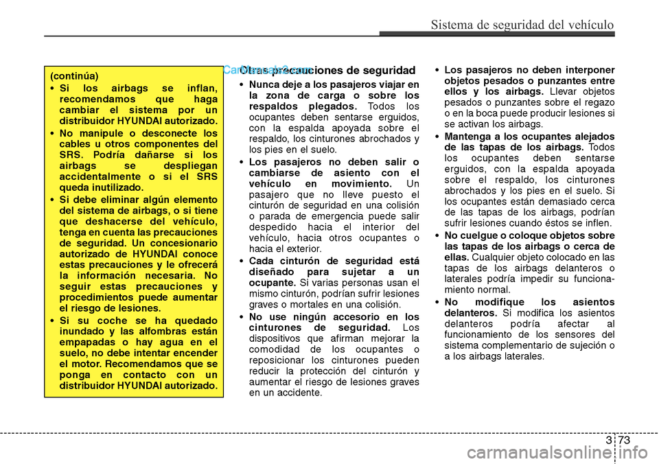 Hyundai Santa Fe 2016 Manual del propietario (in Spanish) 373
Sistema de seguridad del vehículo
Otras precauciones de seguridad
•Nunca deje a los pasajeros viajar en
la zona de carga o sobre los
respaldos plegados.Todos los
ocupantes deben sentarse erguid Hyundai Santa Fe 2016 Manual del propietario (in Spanish) 373
Sistema de seguridad del vehículo
Otras precauciones de seguridad
•Nunca deje a los pasajeros viajar en
la zona de carga o sobre los
respaldos plegados.Todos los
ocupantes deben sentarse erguid