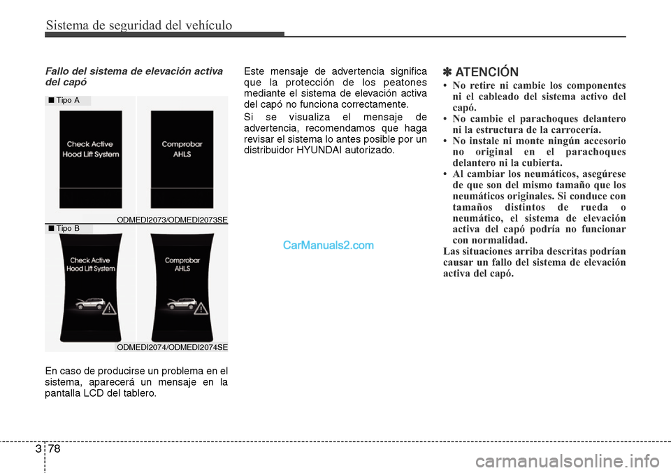 Hyundai Santa Fe 2016 Manual del propietario (in Spanish) Sistema de seguridad del vehículo
78 3
Fallo del sistema de elevación activa
del capó
En caso de producirse un problema en el
sistema, aparecerá un mensaje en la
pantalla LCD del tablero.Este mens Hyundai Santa Fe 2016 Manual del propietario (in Spanish) Sistema de seguridad del vehículo
78 3
Fallo del sistema de elevación activa
del capó
En caso de producirse un problema en el
sistema, aparecerá un mensaje en la
pantalla LCD del tablero.Este mens