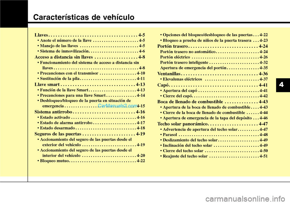 Hyundai Santa Fe 2016 Manual del propietario (in Spanish) Características de vehículo
Llaves . . . . . . . . . . . . . . . . . . . . . . . . . . . . . . . . . . . . . 4-5
• Anote el número de la llave . . . . . . . . . . . . . . . . . . . . . 4-5
• Ma Hyundai Santa Fe 2016 Manual del propietario (in Spanish) Características de vehículo
Llaves . . . . . . . . . . . . . . . . . . . . . . . . . . . . . . . . . . . . . 4-5
• Anote el número de la llave . . . . . . . . . . . . . . . . . . . . . 4-5
• Ma