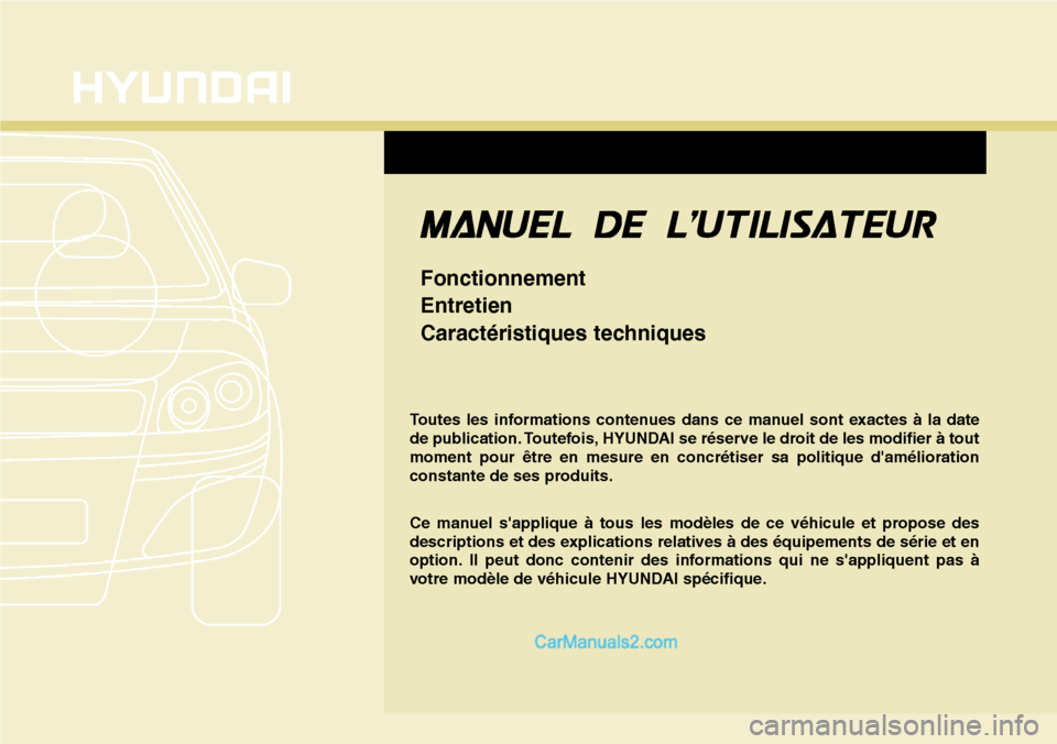 Hyundai Santa Fe 2016  Manuel du propriétaire (in French) Toutes les informations contenues dans ce manuel sont exactes à la date
de publication. Toutefois, HYUNDAI se réserve le droit de les modifier à tout
moment pour être en mesure en concrétiser sa 