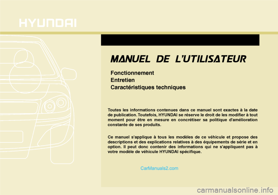 Hyundai Santa Fe 2016 Manuel du propriétaire (in French) Toutes les informations contenues dans ce manuel sont exactes à la date
de publication. Toutefois, HYUNDAI se réserve le droit de les modifier à tout
moment pour être en mesure en concrétiser sa Hyundai Santa Fe 2016 Manuel du propriétaire (in French) Toutes les informations contenues dans ce manuel sont exactes à la date
de publication. Toutefois, HYUNDAI se réserve le droit de les modifier à tout
moment pour être en mesure en concrétiser sa