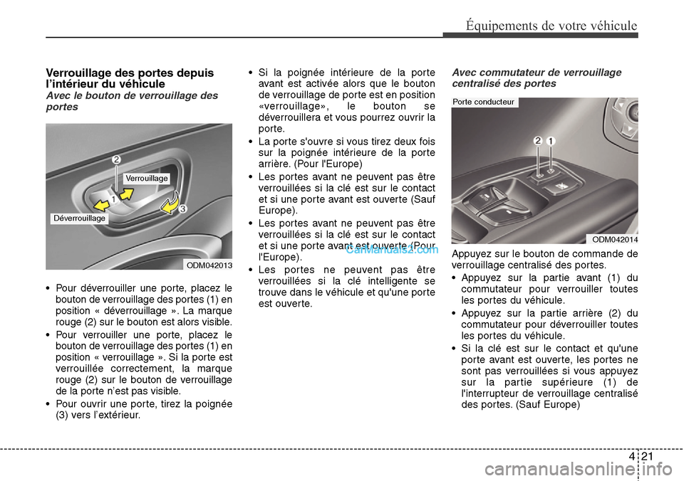 Hyundai Santa Fe 2016 Manuel du propriétaire (in French) 421
Équipements de votre véhicule
Verrouillage des portes depuis
l’intérieur du véhicule
Avec le bouton de verrouillage des
portes
• Pour déverrouiller une porte, placez le
bouton de verrouil Hyundai Santa Fe 2016 Manuel du propriétaire (in French) 421
Équipements de votre véhicule
Verrouillage des portes depuis
l’intérieur du véhicule
Avec le bouton de verrouillage des
portes
• Pour déverrouiller une porte, placez le
bouton de verrouil