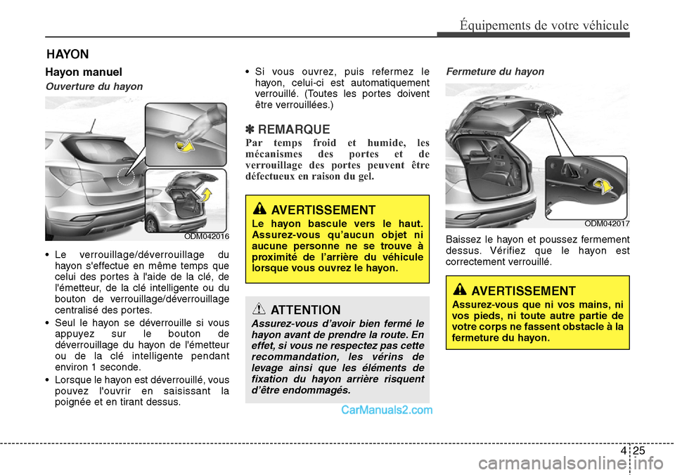 Hyundai Santa Fe 2016 Manuel du propriétaire (in French) 425
Équipements de votre véhicule
Hayon manuel
Ouverture du hayon
• Le verrouillage/déverrouillage du
hayon seffectue en même temps que
celui des portes à laide de la clé, de
lémetteur, de Hyundai Santa Fe 2016 Manuel du propriétaire (in French) 425
Équipements de votre véhicule
Hayon manuel
Ouverture du hayon
• Le verrouillage/déverrouillage du
hayon seffectue en même temps que
celui des portes à laide de la clé, de
lémetteur, de