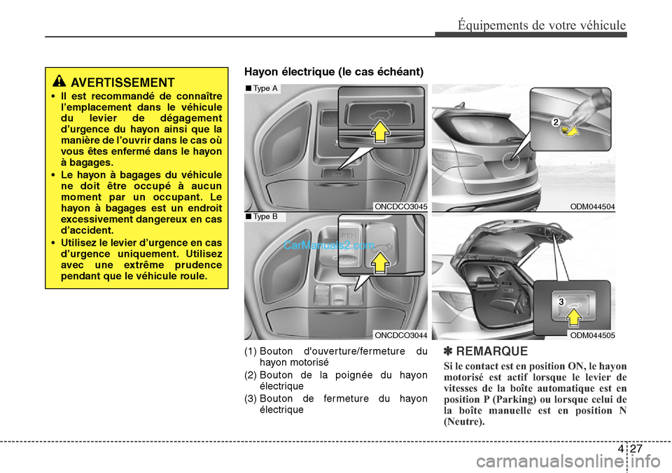 Hyundai Santa Fe 2016 Manuel du propriétaire (in French) 427
Équipements de votre véhicule
Hayon électrique (le cas échéant)
(1) Bouton douverture/fermeture du
hayon motorisé
(2) Bouton de la poignée du hayon
électrique
(3) Bouton de fermeture du h Hyundai Santa Fe 2016 Manuel du propriétaire (in French) 427
Équipements de votre véhicule
Hayon électrique (le cas échéant)
(1) Bouton douverture/fermeture du
hayon motorisé
(2) Bouton de la poignée du hayon
électrique
(3) Bouton de fermeture du h