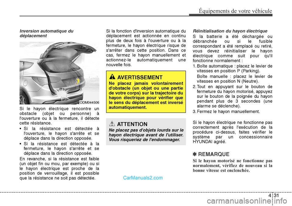 Hyundai Santa Fe 2016 Manuel du propriétaire (in French) 431
Équipements de votre véhicule
Inversion automatique du
déplacement
Si le hayon électrique rencontre un
obstacle (objet ou personne) à
louverture ou à la fermeture, il détecte
cette résist Hyundai Santa Fe 2016 Manuel du propriétaire (in French) 431
Équipements de votre véhicule
Inversion automatique du
déplacement
Si le hayon électrique rencontre un
obstacle (objet ou personne) à
louverture ou à la fermeture, il détecte
cette résist