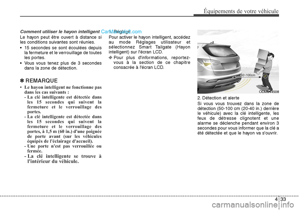 Hyundai Santa Fe 2016 Manuel du propriétaire (in French) 433
Équipements de votre véhicule
Comment utiliser le hayon intelligent
Le hayon peut être ouvert à distance si
les conditions suivantes sont réunies.
• 15 secondes se sont écoulées depuis
la Hyundai Santa Fe 2016 Manuel du propriétaire (in French) 433
Équipements de votre véhicule
Comment utiliser le hayon intelligent
Le hayon peut être ouvert à distance si
les conditions suivantes sont réunies.
• 15 secondes se sont écoulées depuis
la