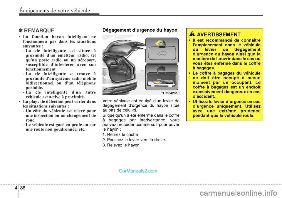 Hyundai Santa Fe 2016 Manuel du propriétaire (in French) Équipements de votre véhicule
36 4
✽REMARQUE
• La fonction hayon intelligent ne
fonctionnera pas dans les situations
suivantes :
- La clé intelligente est située à
proximité dun émetteur r Hyundai Santa Fe 2016 Manuel du propriétaire (in French) Équipements de votre véhicule
36 4
✽REMARQUE
• La fonction hayon intelligent ne
fonctionnera pas dans les situations
suivantes :
- La clé intelligente est située à
proximité dun émetteur r