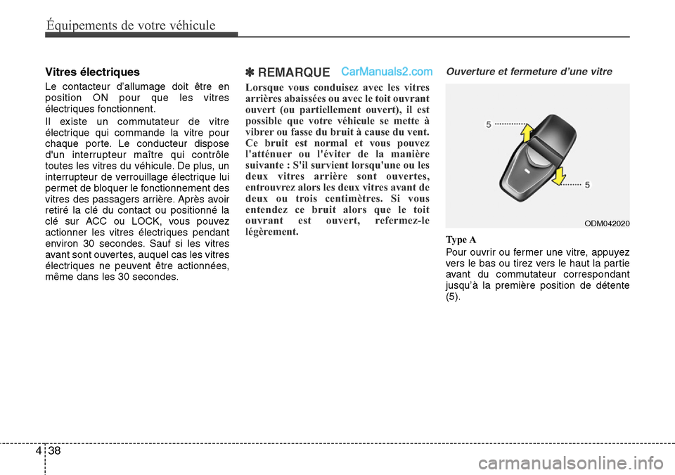 Hyundai Santa Fe 2016 Manuel du propriétaire (in French) Équipements de votre véhicule
38 4
Vitres électriques
Le contacteur d’allumage doit être en
position ON pour que les vitres
électriques fonctionnent.
Il existe un commutateur de vitre
électriq Hyundai Santa Fe 2016 Manuel du propriétaire (in French) Équipements de votre véhicule
38 4
Vitres électriques
Le contacteur d’allumage doit être en
position ON pour que les vitres
électriques fonctionnent.
Il existe un commutateur de vitre
électriq