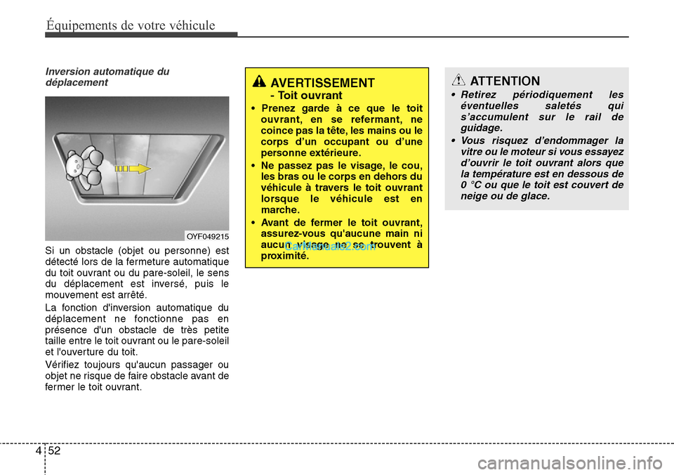 Hyundai Santa Fe 2016 Manuel du propriétaire (in French) Équipements de votre véhicule
52 4
Inversion automatique du
déplacement
Si un obstacle (objet ou personne) est
détecté lors de la fermeture automatique
du toit ouvrant ou du pare-soleil, le sens
Hyundai Santa Fe 2016 Manuel du propriétaire (in French) Équipements de votre véhicule
52 4
Inversion automatique du
déplacement
Si un obstacle (objet ou personne) est
détecté lors de la fermeture automatique
du toit ouvrant ou du pare-soleil, le sens