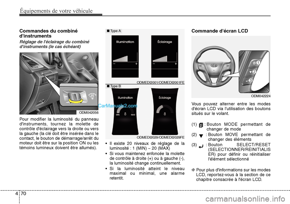 Hyundai Santa Fe 2016 Manuel du propriétaire (in French) 70 4
Équipements de votre véhicule
Commandes du combiné
dinstruments
Réglage de léclairage du combiné
dinstruments (le cas échéant)
Pour modifier la luminosité du panneau
dinstruments, to Hyundai Santa Fe 2016 Manuel du propriétaire (in French) 70 4
Équipements de votre véhicule
Commandes du combiné
dinstruments
Réglage de léclairage du combiné
dinstruments (le cas échéant)
Pour modifier la luminosité du panneau
dinstruments, to