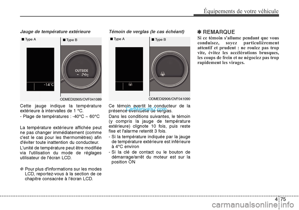Hyundai Santa Fe 2016 Manuel du propriétaire (in French) 475
Équipements de votre véhicule
Jauge de température extérieure
Cette jauge indique la température
extérieure à intervalles de 1 °C.
- Plage de températures : -40°C ~ 60°C
La températur Hyundai Santa Fe 2016 Manuel du propriétaire (in French) 475
Équipements de votre véhicule
Jauge de température extérieure
Cette jauge indique la température
extérieure à intervalles de 1 °C.
- Plage de températures : -40°C ~ 60°C
La températur